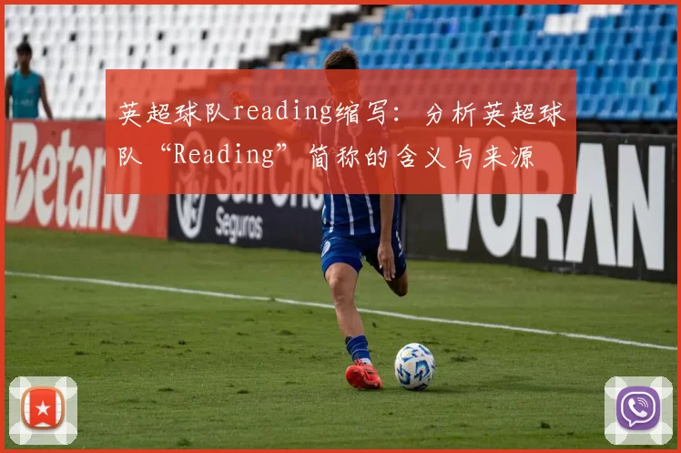 英超球队reading缩写：分析英超球队“Reading”简称的含义与来源