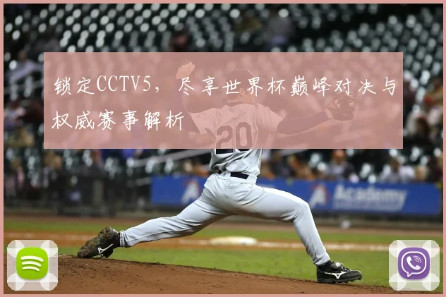 锁定CCTV5,尽享世界杯巅峰对决与权威赛事解析