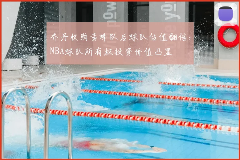乔丹收购黄蜂队后球队估值翻倍，NBA球队所有权投资价值凸显