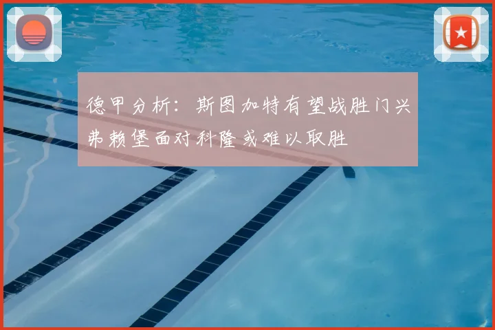 德甲分析:斯图加特有望战胜门兴弗赖堡面对科隆或难以取胜