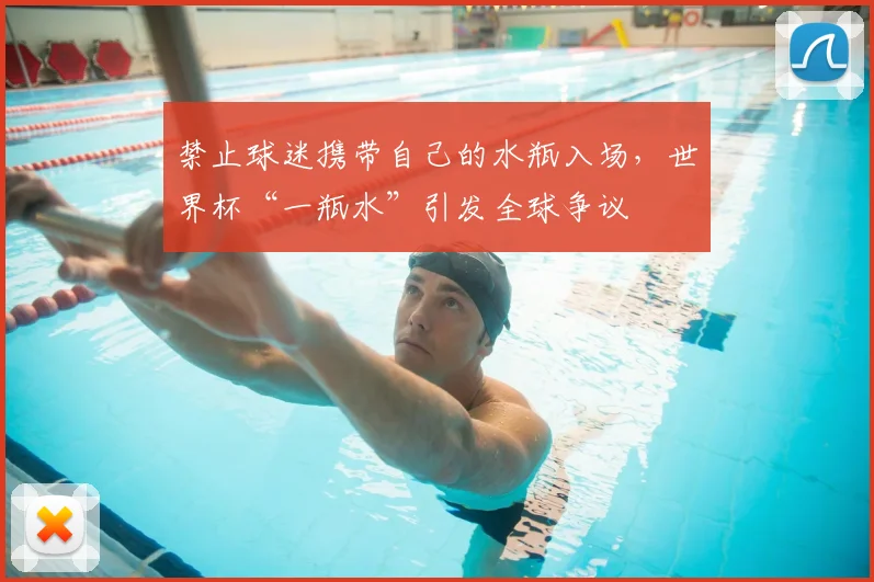 禁止球迷携带自己的水瓶入场，世界杯“一瓶水”引发全球争议