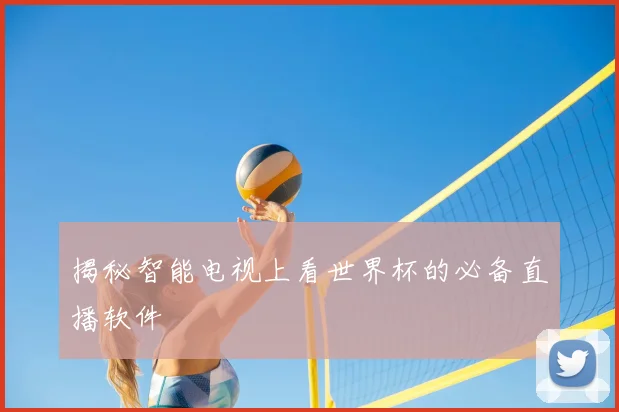 揭秘智能电视上看世界杯的必备直播软件