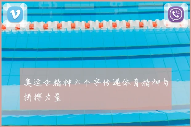 奥运会精神六个字传递体育精神与拼搏力量