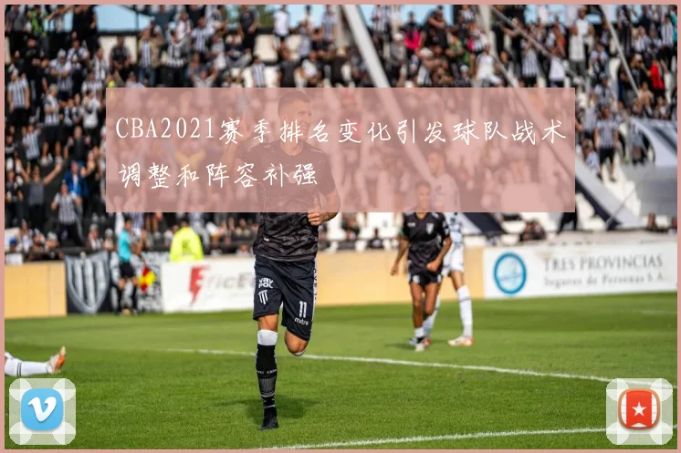 CBA2021赛季排名变化引发球队战术调整和阵容补强