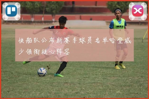 快船队公布新赛季球员名单哈登威少领衔核心阵容