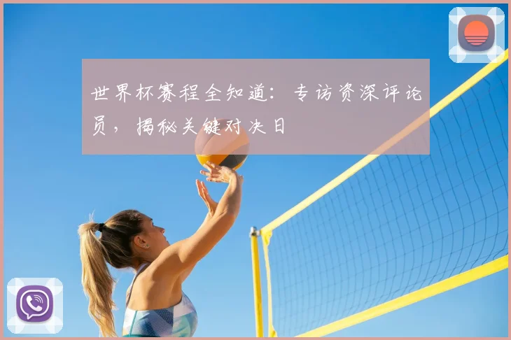 世界杯赛程全知道:专访资深评论员,揭秘关键对决日
