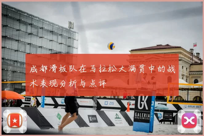 成都滑板队在马拉松大满贯中的战术表现分析与点评