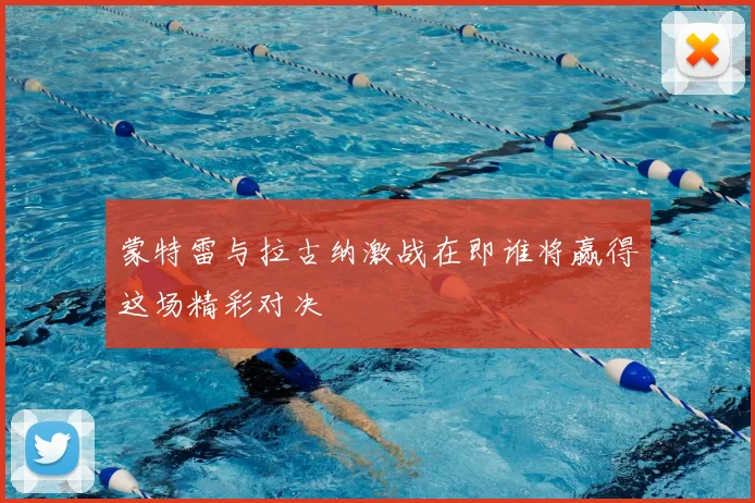 蒙特雷与拉古纳激战在即谁将赢得这场精彩对决