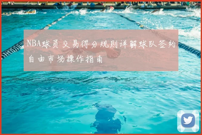 NBA球员交易得分规则详解球队签约自由市场操作指南