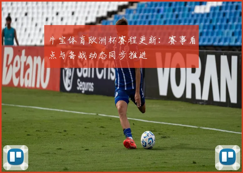 牛宝体育欧洲杯赛程更新：赛事看点与备战动态同步推进