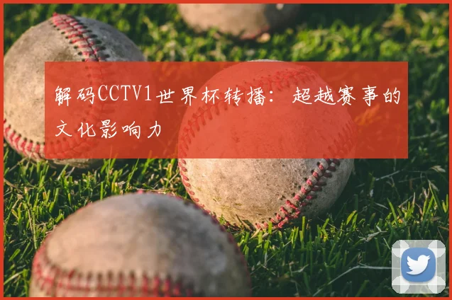 解码CCTV1世界杯转播:超越赛事的文化影响力