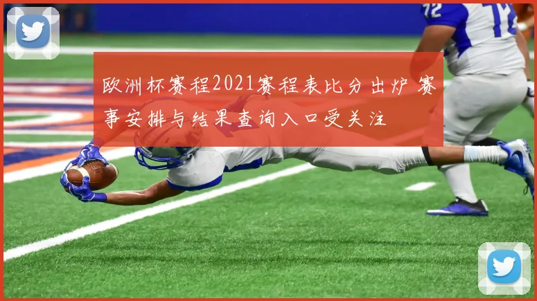 欧洲杯赛程2021赛程表比分出炉 赛事安排与结果查询入口受关注